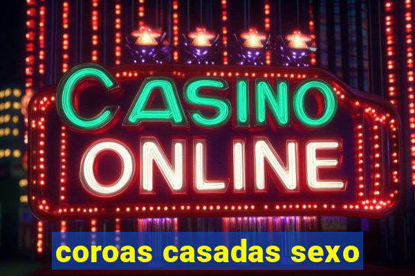 coroas casadas sexo